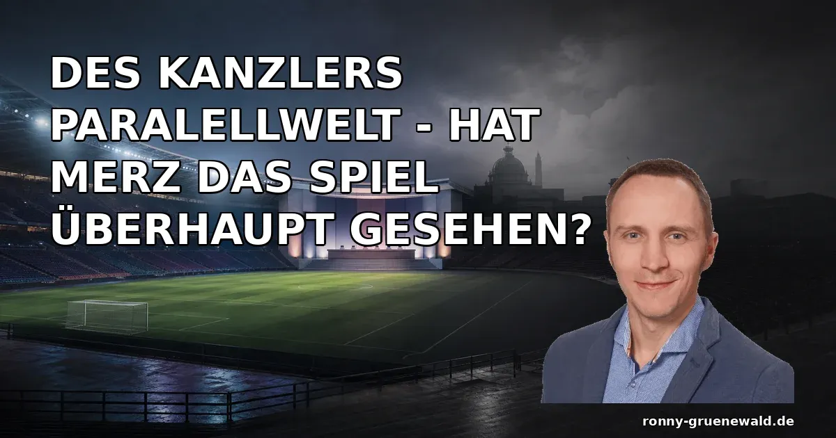 Titelbild: Ronny neben einer dunklen Stadionszene mit der Frage „Des Kanzlers Paralellwelt - hat Merz das Spiel überhaupt gesehen?“
